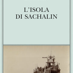 Nella colonia penale. ‘L’isola di Sachalin’ di Anton Čechov, ed. Adelphi